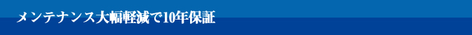 メンテナンスフリーで10年保証