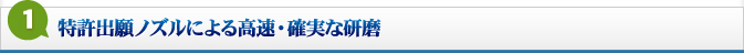 1.特許出願ノズルによる高速・確実な研磨